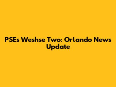 PSE's "Weshse" Two: Orlando News Update