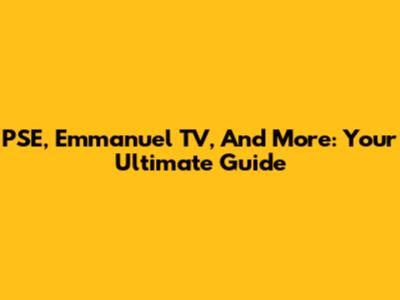 PSE, Emmanuel TV, And More: Your Ultimate Guide