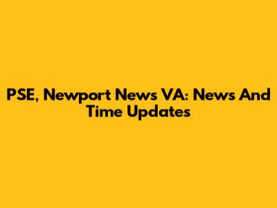 PSE, Newport News VA: News And Time Updates