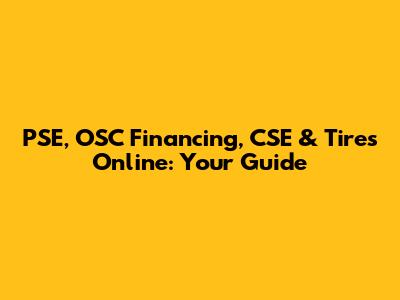 PSE, OSC Financing, CSE & Tires Online: Your Guide