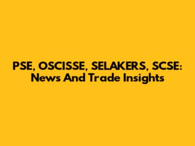 PSE, OSCISSE, SELAKERS, SCSE: News And Trade Insights