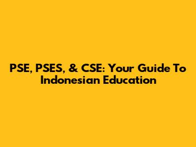 PSE, PSES, & CSE: Your Guide To Indonesian Education