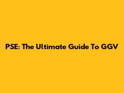 PSE: The Ultimate Guide To GGV