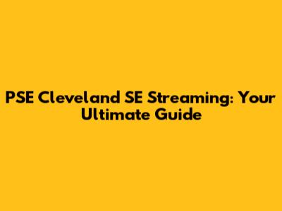 PSE Cleveland SE Streaming: Your Ultimate Guide