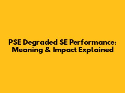 PSE Degraded SE Performance: Meaning & Impact Explained