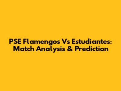 PSE Flamengos Vs Estudiantes: Match Analysis & Prediction