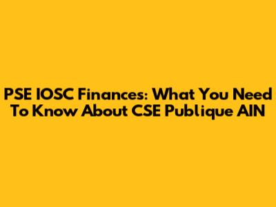 PSE IOSC Finances: What You Need To Know About CSE Publique AIN