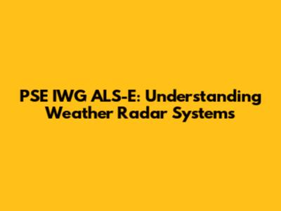 PSE IWG ALS-E: Understanding Weather Radar Systems