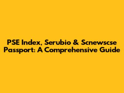 PSE Index, Serubio & Scnewscse Passport: A Comprehensive Guide