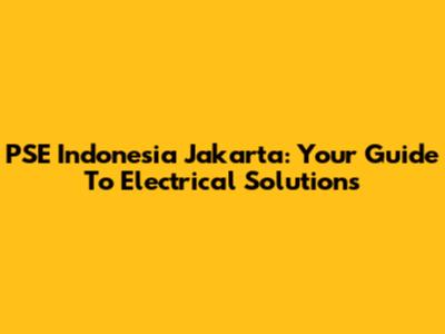 PSE Indonesia Jakarta: Your Guide To Electrical Solutions
