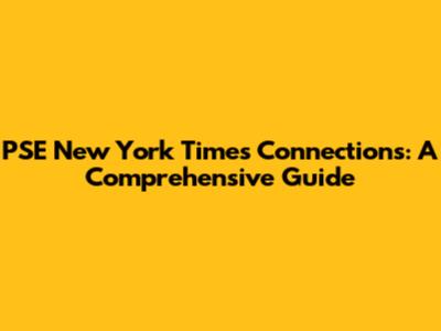PSE New York Times Connections: A Comprehensive Guide
