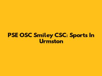 PSE OSC Smiley CSC: Sports In Urmston