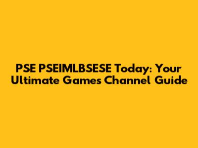 PSE PSEIMLBSESE Today: Your Ultimate Games Channel Guide