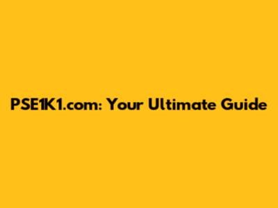 PSE1K1.com: Your Ultimate Guide