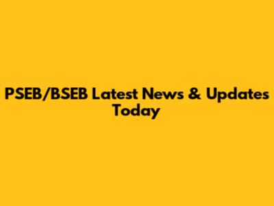 PSEB/BSEB Latest News & Updates Today
