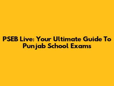 PSEB Live: Your Ultimate Guide To Punjab School Exams