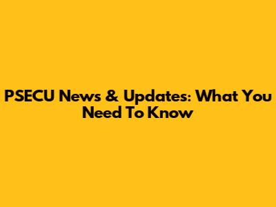 PSECU News & Updates: What You Need To Know