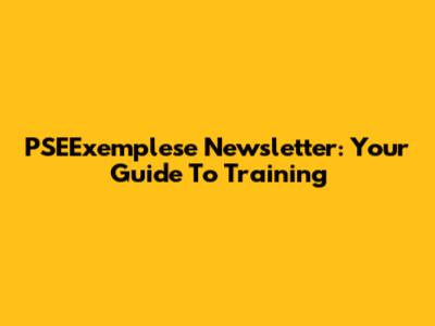 PSEExemplese Newsletter: Your Guide To Training