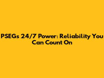 PSEG's 24/7 Power: Reliability You Can Count On
