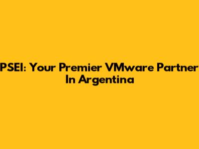 PSEI: Your Premier VMware Partner In Argentina