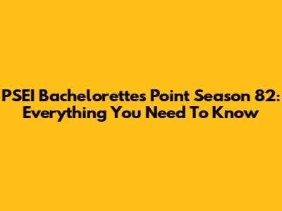 PSEI Bachelorettes Point Season 82: Everything You Need To Know