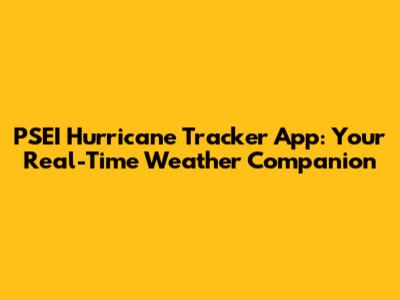 PSEI Hurricane Tracker App: Your Real-Time Weather Companion