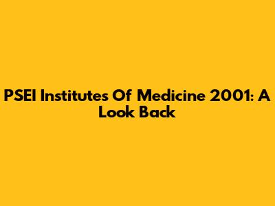 PSEI Institutes Of Medicine 2001: A Look Back