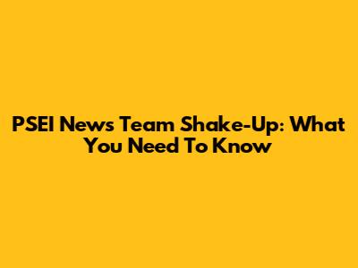 PSEI News Team Shake-Up: What You Need To Know