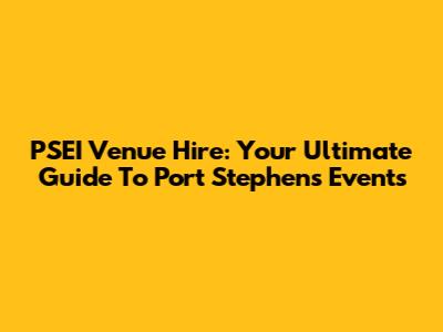 PSEI Venue Hire: Your Ultimate Guide To Port Stephens Events