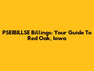 PSEIBILLSE Billings: Your Guide To Red Oak, Iowa