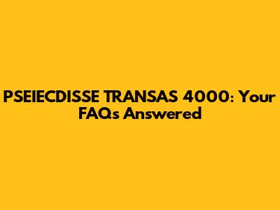 PSEIECDISSE TRANSAS 4000: Your FAQs Answered