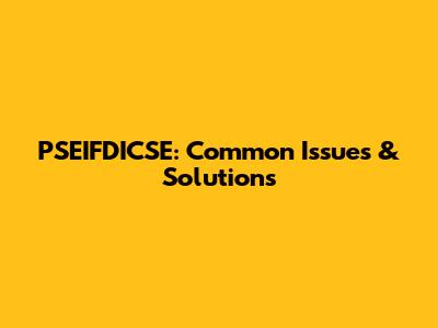 PSEIFDICSE: Common Issues & Solutions