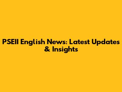 PSEII English News: Latest Updates & Insights