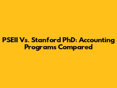 PSEII Vs. Stanford PhD: Accounting Programs Compared
