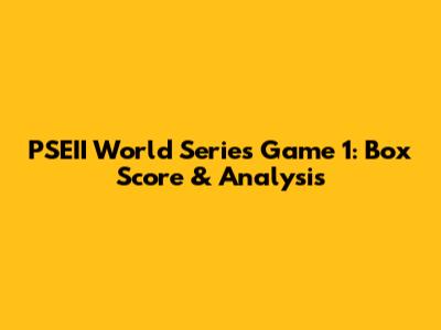 PSEII World Series Game 1: Box Score & Analysis
