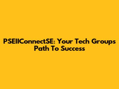 PSEIIConnectSE: Your Tech Group's Path To Success