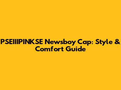 PSEIIIPINKSE Newsboy Cap: Style & Comfort Guide