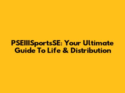 PSEIIISportsSE: Your Ultimate Guide To Life & Distribution