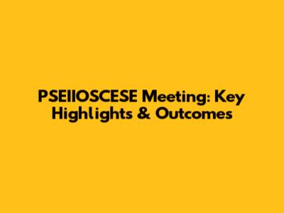 PSEIIOSCESE Meeting: Key Highlights & Outcomes