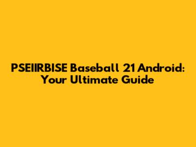 PSEIIRBISE Baseball 21 Android: Your Ultimate Guide