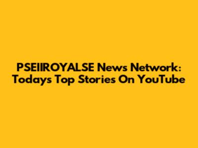 PSEIIROYALSE News Network: Today's Top Stories On YouTube