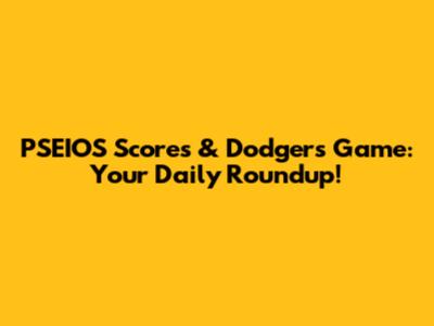 PSEIOS Scores & Dodgers Game: Your Daily Roundup!