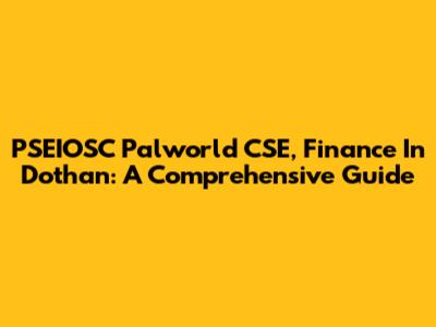 PSEIOSC Palworld CSE, Finance In Dothan: A Comprehensive Guide