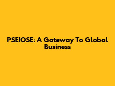 PSEIOSE: A Gateway To Global Business