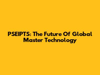 PSEIPTS: The Future Of Global Master Technology