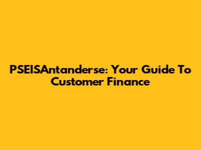 PSEISAntanderse: Your Guide To Customer Finance