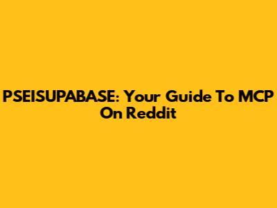 PSEISUPABASE: Your Guide To MCP On Reddit