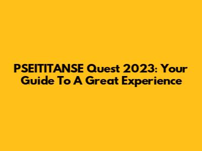 PSEITITANSE Quest 2023: Your Guide To A Great Experience