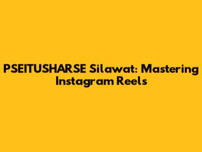 PSEITUSHARSE Silawat: Mastering Instagram Reels
