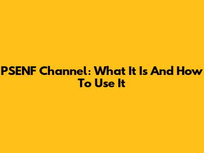 PSENF Channel: What It Is And How To Use It
